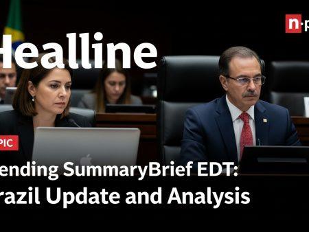 Trending SummaryBrief EDT: Brazil Update and Analysis